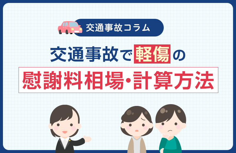 交通事故で軽症の場合の慰謝料相場はいくら？症状別の解説や計算方法など