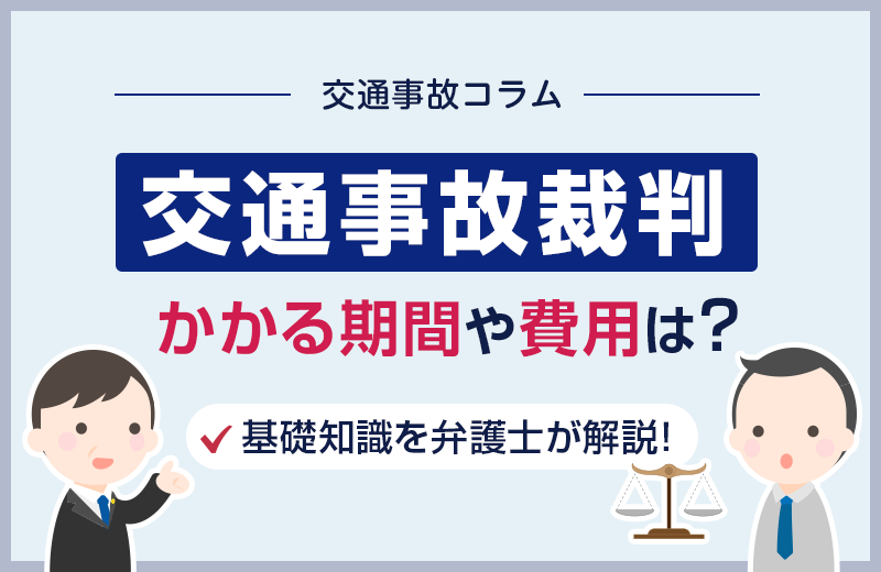 交通事故裁判にかかる期間や費用などの基礎知識を弁護士が詳しく解説！