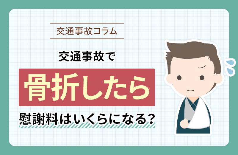 交通事故で骨折したら慰謝料はいくら？相場や後遺障害を解説！