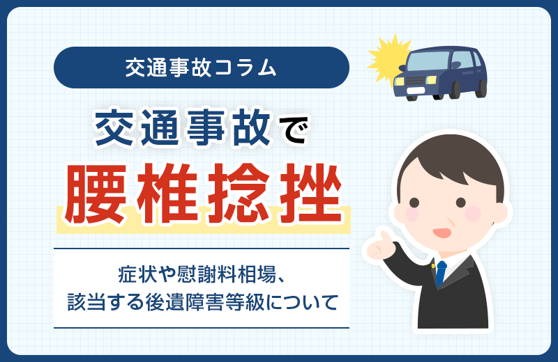 【交通事故で腰椎捻挫】症状や慰謝料相場、該当する後遺障害等級について
