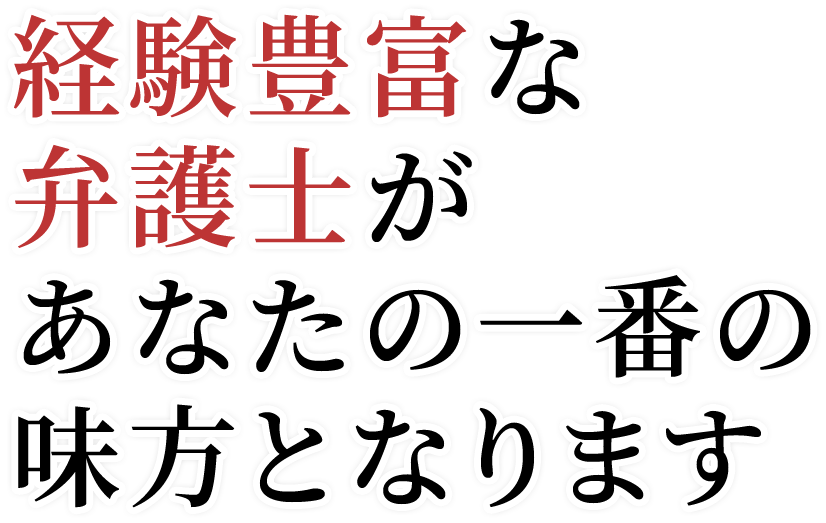 経験豊富な弁護士があなたの一番の味方となります