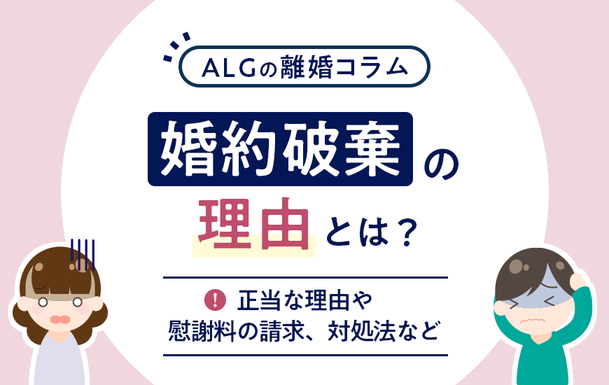 婚約破棄の理由とは？正当な理由や慰謝料の請求、対処法など