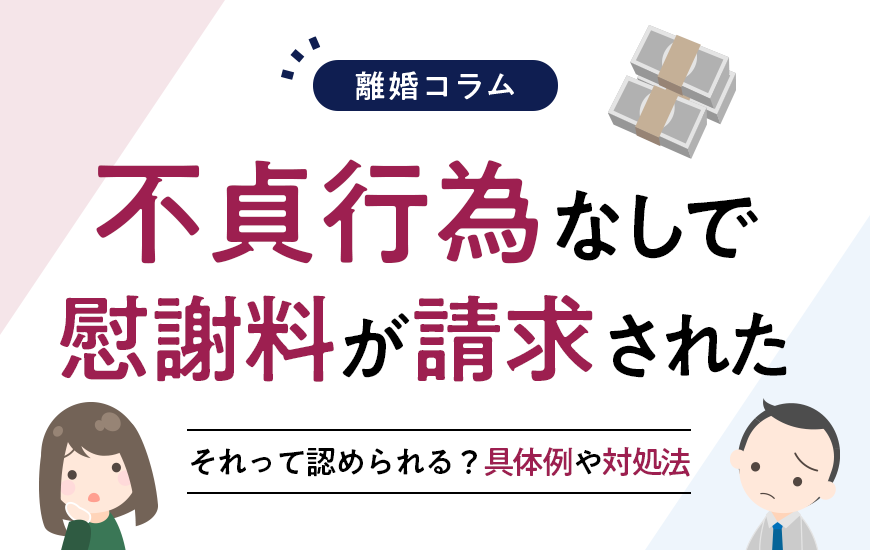 不貞行為なしで請求された慰謝料は認められる?具体例や対処法