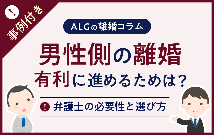 男性側が離婚を有利に進めるための弁護士の必要性と選び方【事例付き】