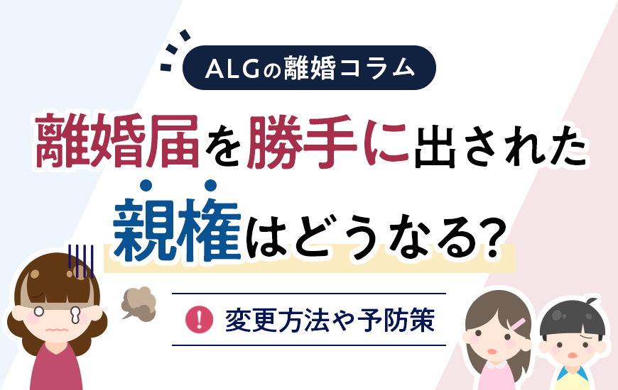 離婚届を勝手に出された場合の親権はどうなる？変更方法や予防策など