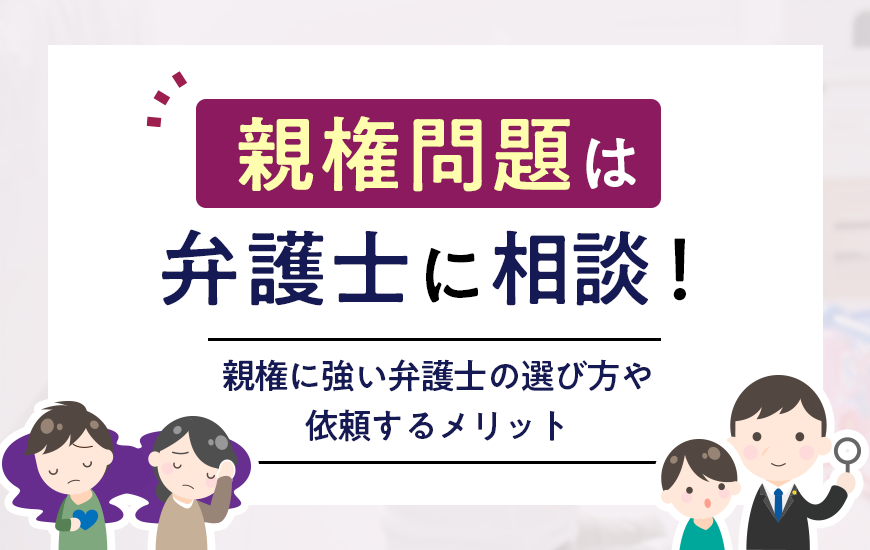 親権問題は弁護士に相談！親権に強い弁護士の選び方や依頼するメリット