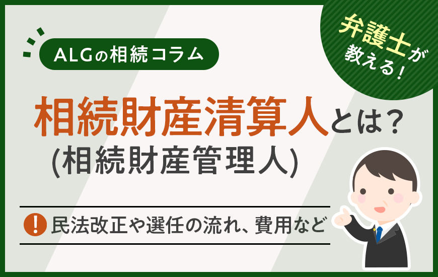 相続財産清算人(相続財産管理人)とは？民法改正や選任の流れ、費用など